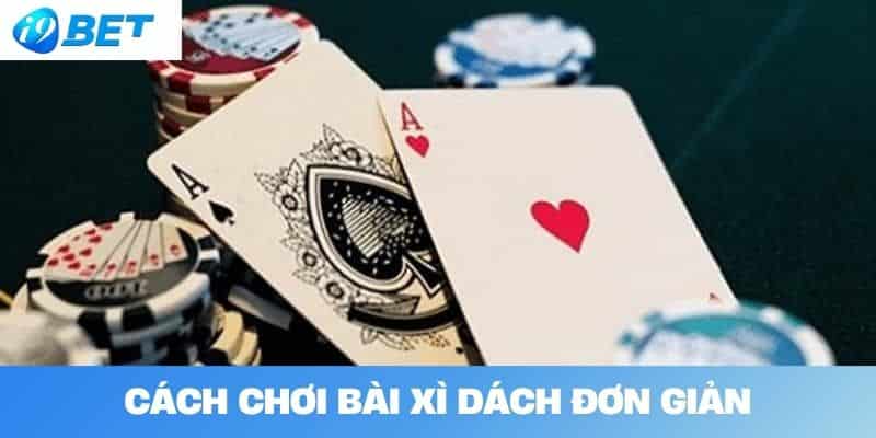 Cách Chơi Bài Xì Dách Đơn Giản