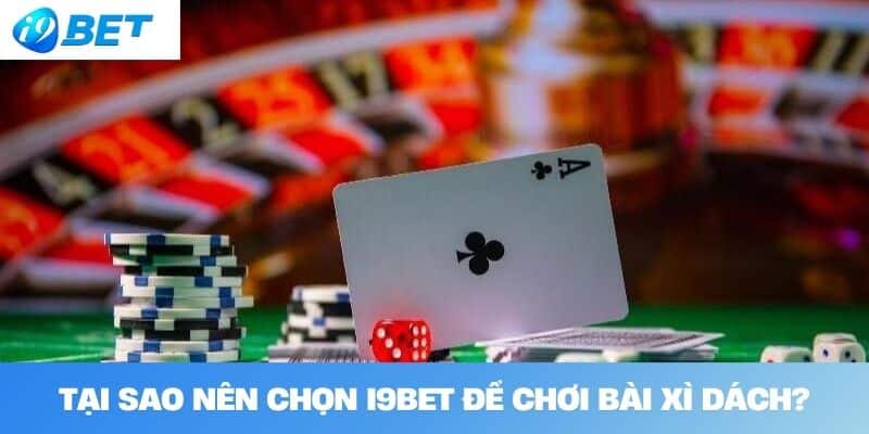 Tại Sao Nên Chọn I9BET Để Chơi Bài Xì Dách?