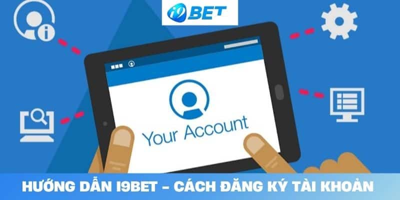 Hướng dẫn I9BET - Cách đăng ký tài khoản 