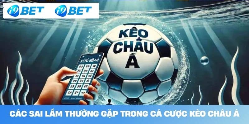 Các Sai Lầm Thường Gặp Trong Cá Cược Kèo Châu Á