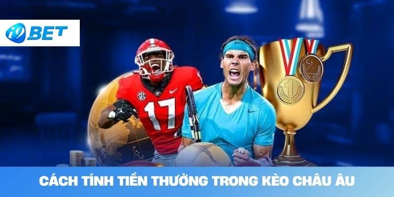 Cách Tính Tiền Thưởng Trong Kèo Châu Âu