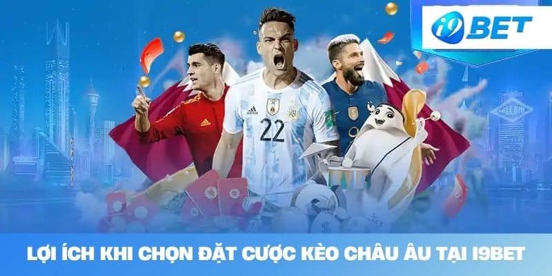 Lợi Ích Khi Chọn Đặt Cược Kèo Châu Âu Tại I9BET