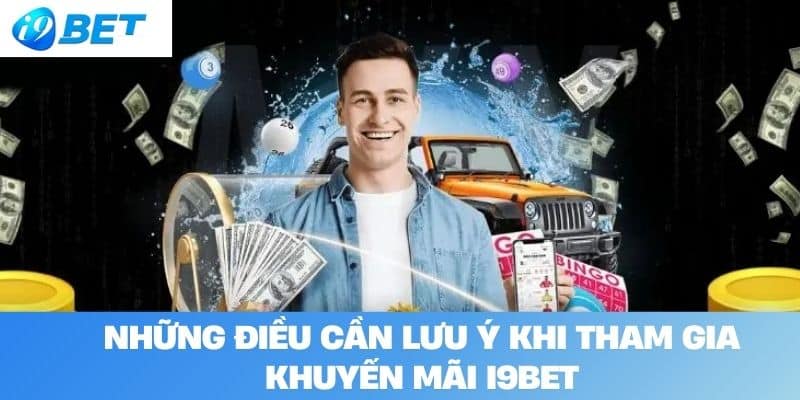 Những Điều Cần Lưu Ý Khi Tham Gia Khuyến Mãi I9BET