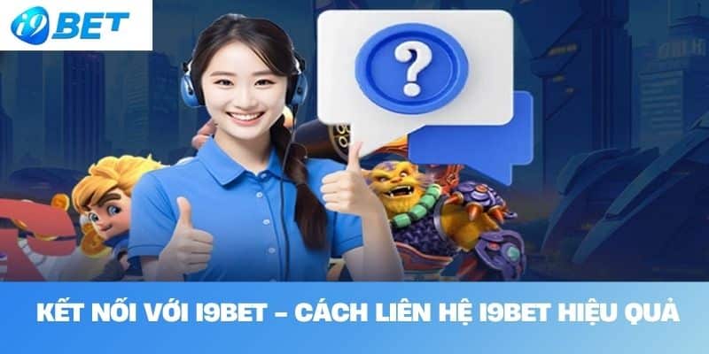 Kết nối với I9BET - Cách Liên Hệ I9BET Hiệu Quả