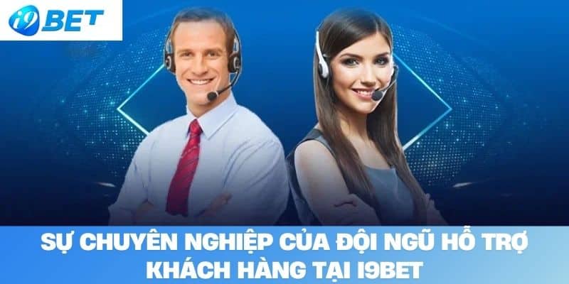 Sự Chuyên Nghiệp Của Đội Ngũ Hỗ Trợ Khách Hàng Tại I9BET