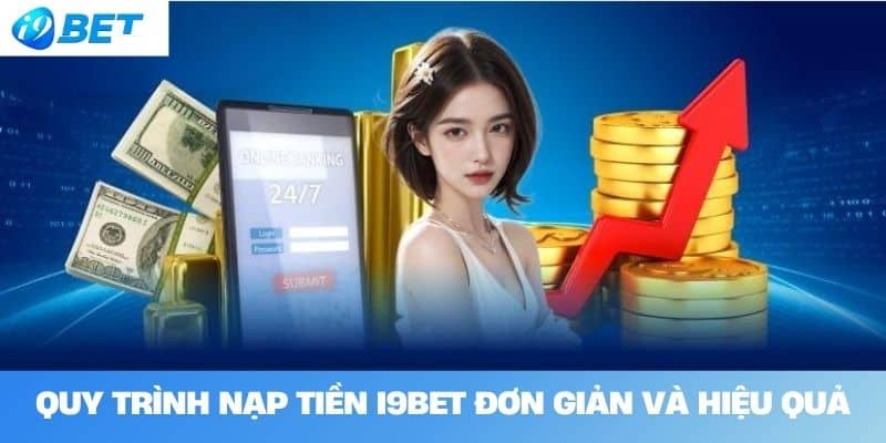 Quy trình nạp tiền I9BET đơn giản và hiệu quả