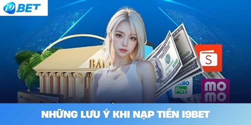 Những lưu ý khi nạp tiền I9BET