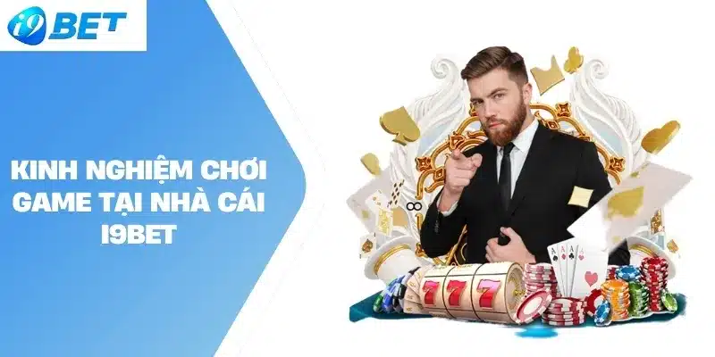 Kinh nghiệm chơi game tại nhà cái I9BET