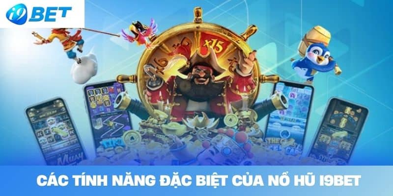 Các Tính Năng Đặc Biệt Của Nổ hũ I9BET