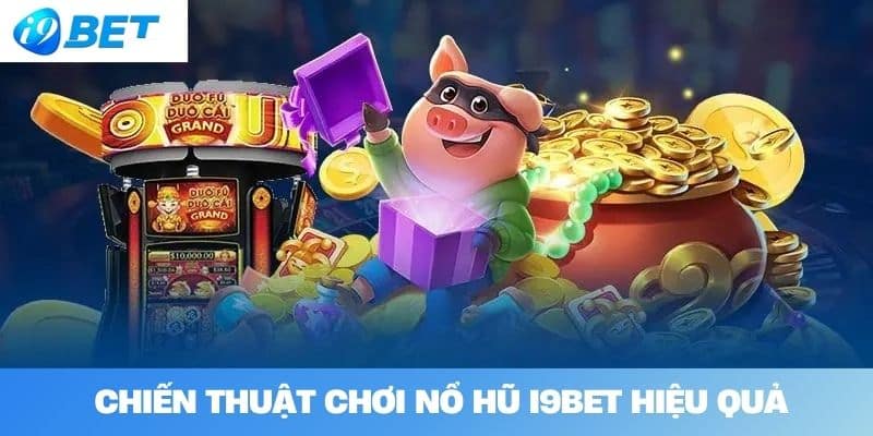 Chiến Thuật Chơi Nổ hũ I9BET Hiệu Quả