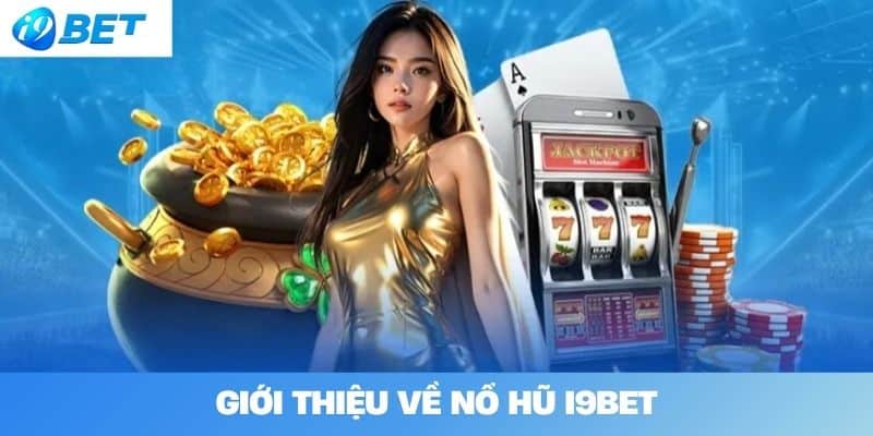 Giới thiệu về Nổ hũ I9BET