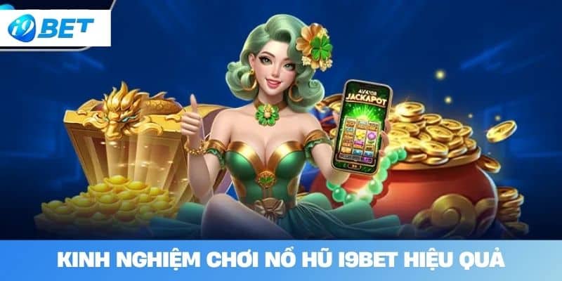 Kinh nghiệm chơi Nổ hũ I9BET hiệu quả