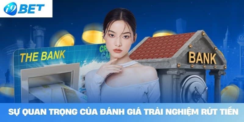 Sự Quan Trọng Của Đánh Giá Trải Nghiệm Rút Tiền