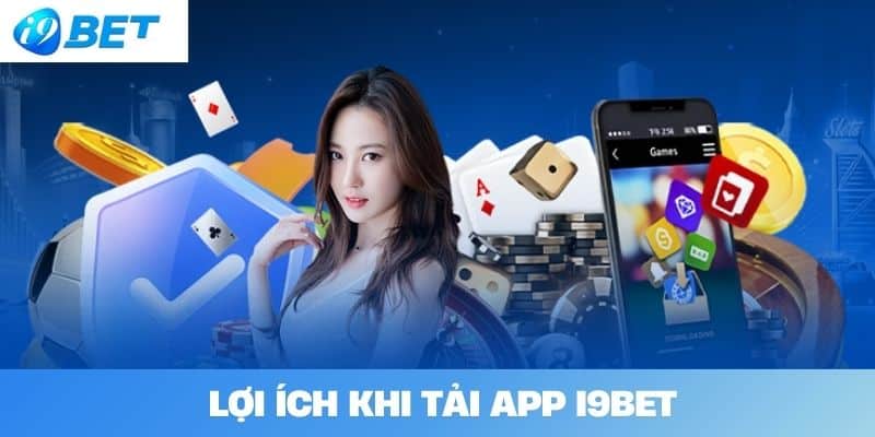 Lợi Ích Khi Tải App I9BET