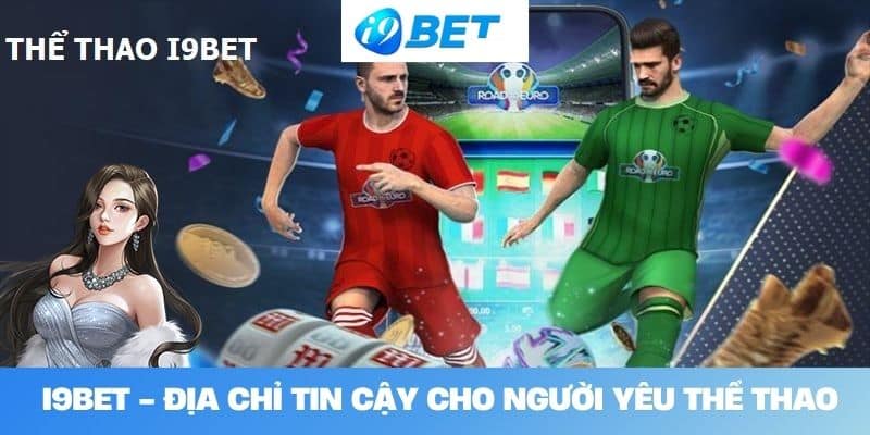 I9BET - Địa Chỉ Tin Cậy Cho Người Yêu Thích Cá Độ