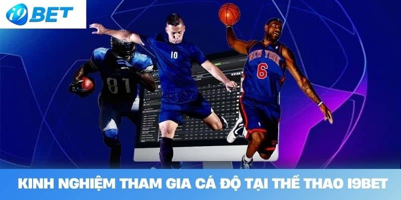 Kinh Nghiệm Tham Gia Cá Độ Tại Thể Thao I9BET