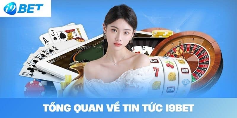 Tổng Quan Về Tin Tức I9BET