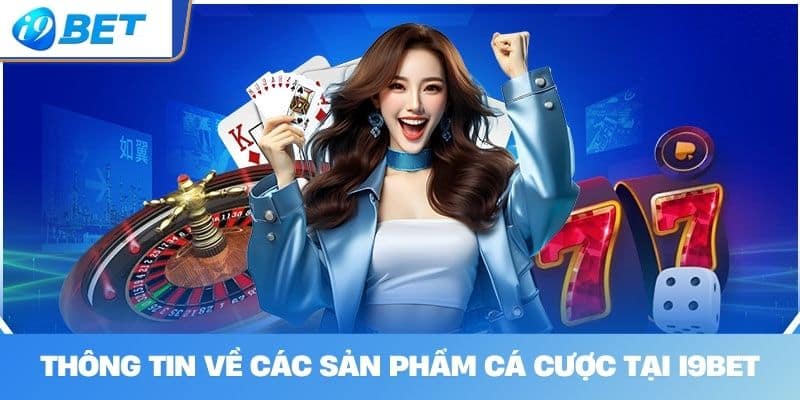 Thông Tin Về Các Sản Phẩm Cá Cược Tại I9BET