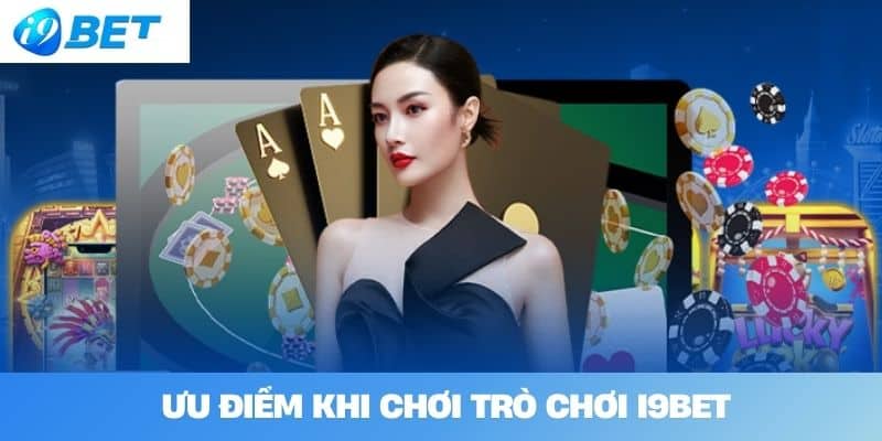 Ưu Điểm Khi Chơi Trò Chơi I9BET