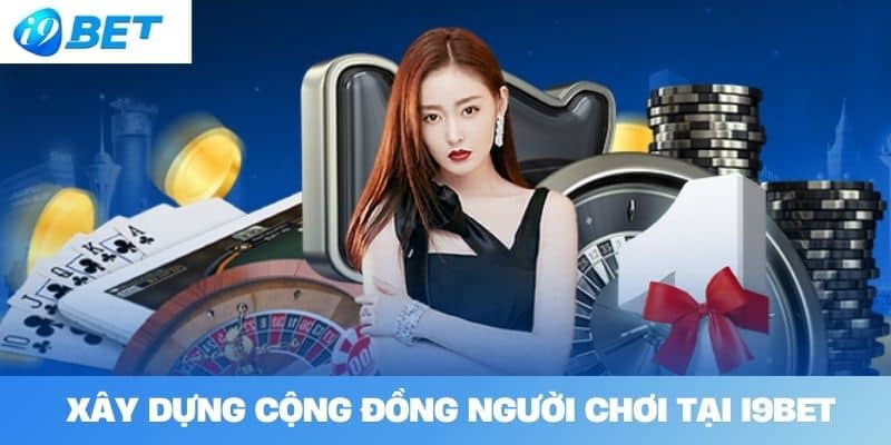 Xây Dựng Cộng Đồng Người Chơi Tại I9BET